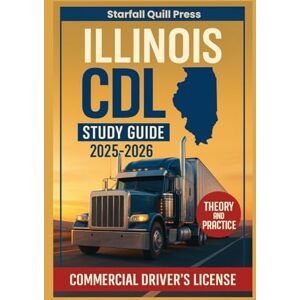 Press, Starfall Quill Illinois CDL Study Guide 2025-2026: Your All-In-One Course and Practice Tests to Ace Your Illinois Commercial Driver's License Exam Press, Starfall Quill Illinois CDL Study Guide 2025-2026: Your All-In-One Course and Practice Tests to Ace Your Illinois Commercial Driver's License Exam