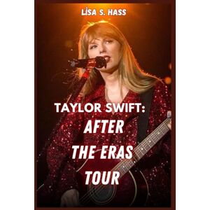 HASS, LISA S. TAYLOR SWIFT: AFTER THE ERAS TOUR: HOW HER 2024 TRIUMP TRANSFORMED MUSIC INTO A BILLION-DOLLAR PHENOMENON HASS, LISA S. TAYLOR SWIFT: AFTER THE ERAS TOUR: HOW HER 2024 TRIUMP TRANSFORMED MUSIC INTO A BILLION-DOLLAR PHENOMENON