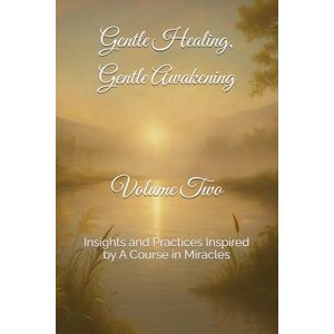 Akers, Regina Dawn Gentle Healing, Gentle Awakening, Volume Two: Insights and Practices Inspired by A Course in Miracles Akers, Regina Dawn Gentle Healing, Gentle Awakening, Volume Two: Insights and Practices Inspired by A Course in Miracles