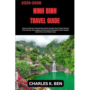 BEN, CHARLES K. NINH BINH TRAVEL GUIDE: Step into Vietnam’s Imperial Past Ancient Citadels, Royal Tombs, Perfume River Serenity, and a Legacy of Culture and ... Temples, Serene Rivers and Hidden Caves. BEN, CHARLES K. NINH BINH TRAVEL GUIDE: Step into Vietnam’s Imperial Past Ancient Citadels, Royal Tombs, Perfume River Serenity, and a Legacy of Culture and ... Temples, Serene Rivers and Hidden Caves.