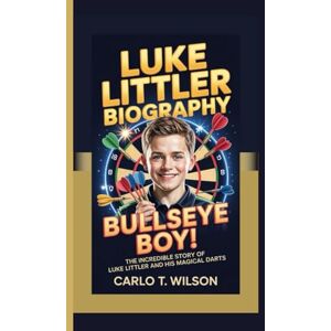 Wilson LUKE LITTLER BIOGRAPHY: BULLSEYE BOY!" The Incredible Story of Luke Littler and His Magical Darts Wilson LUKE LITTLER BIOGRAPHY: BULLSEYE BOY!" The Incredible Story of Luke Littler and His Magical Darts