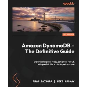 Aman Dhingra Amazon DynamoDB The Definitive Guide: Explore enterprise-ready, serverless NoSQL with predictable, scalable performance Aman Dhingra Amazon DynamoDB The Definitive Guide: Explore enterprise-ready, serverless NoSQL with predictable, scalable performance