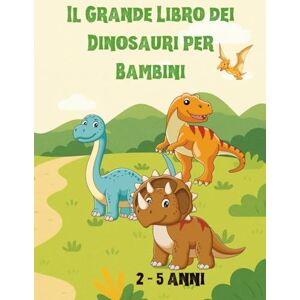 Pisano, Salvatore Il Grande Libro dei Dinosauri per Bambini: 30 dinosauri illustrati a colori con descrizioni semplici, curiosità divertenti e attività educative per piccoli esploratori dai 2 ai 5 anni Pisano, Salvatore Il Grande Libro dei Dinosauri per Bambini: 30 dinosauri illustrati a colori con descrizioni semplici, curiosità divertenti e attività educative per piccoli esploratori dai 2 ai 5 anni