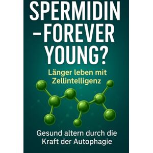 Deutschmann, Michel Spermidin forever young ?": -das natürliche Zellmolekül mit Anti-Aging-Potenzial Deutschmann, Michel Spermidin forever young ?": -das natürliche Zellmolekül mit Anti-Aging-Potenzial