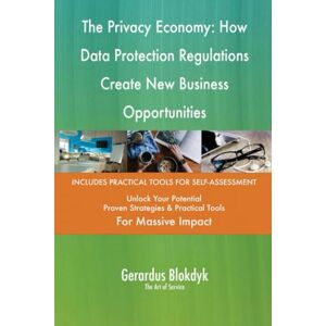Gerardus Blokdyk - The Art of Service The Privacy Economy: How Data Protection Regulations Create New Business Opportunities Gerardus Blokdyk - The Art of Service The Privacy Economy: How Data Protection Regulations Create New Business Opportunities