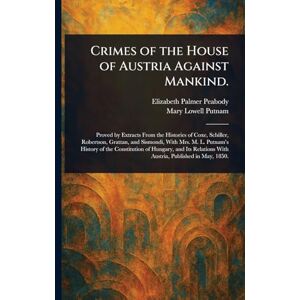 Peabody, Elizabeth Palmer Crimes of the House of Austria Against Mankind. Peabody, Elizabeth Palmer Crimes of the House of Austria Against Mankind.