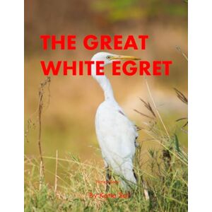 Sar, Katia The Great White Egret: A perfect Coffee Table Picture Book Bird Watchers and Nature Enthusiasts . Sar, Katia The Great White Egret: A perfect Coffee Table Picture Book Bird Watchers and Nature Enthusiasts .