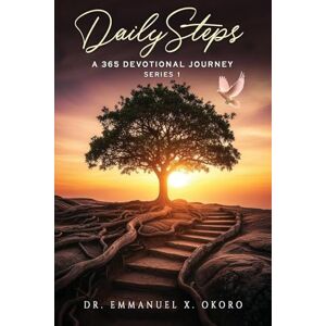 X Okoro, Dr Emmanuel DailySteps A 365 Devotional Journey: A Year of Daily Inspirational and Spiritual Journey X Okoro, Dr Emmanuel DailySteps A 365 Devotional Journey: A Year of Daily Inspirational and Spiritual Journey