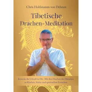 Hohlstamm Von Dehnen, Chris Tibetische Drachen-Meditation: Erwecke die Urkraft in Dir Mit den Drachen des Himalaya zu Klarheit, Stärke und spirituellem Erwachen Hohlstamm Von Dehnen, Chris Tibetische Drachen-Meditation: Erwecke die Urkraft in Dir Mit den Drachen des Himalaya zu Klarheit, Stärke und spirituellem Erwachen