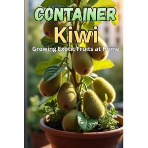 Svitana Container Kiwi: The complete guide to growing kiwi in pots and small spaces Svitana Container Kiwi: The complete guide to growing kiwi in pots and small spaces