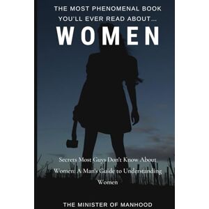 Manhood, The Minister Of The Most Phenomenal Book You’ll Ever Read About… WOMEN: Secrets Most Guys Don't Know About Women: A Man's Guide To Understanding Women (The Dad You Never Had Collection) Manhood, The Minister Of The Most Phenomenal Book You’ll Ever Read About… WOMEN: Secrets Most Guys Don't Know About Women: A Man's Guide To Understanding Women (The Dad You Never Had Collection)