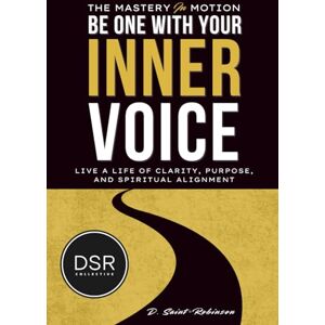 Robinson The Mastery In Motion: Be one with your inner voice: A Transformative Guide To Living A Life Of Clarity, Purpose, & Spiritual Alignment: 1 Robinson The Mastery In Motion: Be one with your inner voice: A Transformative Guide To Living A Life Of Clarity, Purpose, & Spiritual Alignment: 1