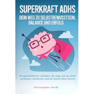 Hardt, Christopher Superkraft ADHS: Dein Weg zu Selbstbewusstsein, Balance und Erfolg Hardt, Christopher Superkraft ADHS: Dein Weg zu Selbstbewusstsein, Balance und Erfolg