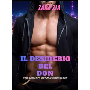 Zia, Zara IL DESIDERIO DEL DON: Un romanzo gay contemporaneo (Collezione degli Amanti Gay) Zia, Zara IL DESIDERIO DEL DON: Un romanzo gay contemporaneo (Collezione degli Amanti Gay)