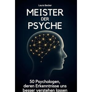 Becker Meister der Psyche: 50 Psychologen, deren Erkenntnisse uns besser verstehen lassen Becker Meister der Psyche: 50 Psychologen, deren Erkenntnisse uns besser verstehen lassen