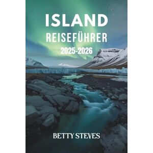 Steves, Betty ISLAND Reiseführer 2025-2026: Erkunden Sie den Golden Circle, jagen Sie den Nordlichtern hinterher und entdecken Sie verborgene Schätze mit einfachen Reiserouten Steves, Betty ISLAND Reiseführer 2025-2026: Erkunden Sie den Golden Circle, jagen Sie den Nordlichtern hinterher und entdecken Sie verborgene Schätze mit einfachen Reiserouten