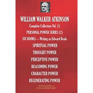 Atkinson, William Walker WILLIAM WALKER ATKINSON Complete Collection Vol. 15 PERSONAL POWER SERIES (2): SIX BOOKS Writing as Edward Beals (The Esoteric Library) Atkinson, William Walker WILLIAM WALKER ATKINSON Complete Collection Vol. 15 PERSONAL POWER SERIES (2): SIX BOOKS Writing as Edward Beals (The Esoteric Library)