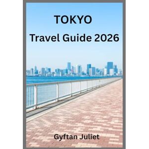 Juliet, Gyftan Tokyo Travel Guide 2026: Explore the Best of Tokyo's Culture, Attractions, Hidden Gems, and Practical Travel Tips for an Unforgettable Journey Juliet, Gyftan Tokyo Travel Guide 2026: Explore the Best of Tokyo's Culture, Attractions, Hidden Gems, and Practical Travel Tips for an Unforgettable Journey