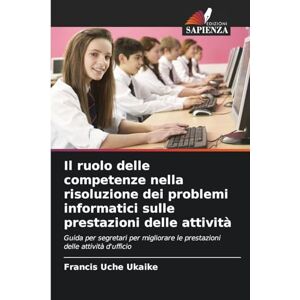 Ukaike, Francis Uche Il ruolo delle competenze nella risoluzione dei problemi informatici sulle prestazioni delle attività: Guida per segretari per migliorare le prestazioni delle attività d'ufficio Ukaike, Francis Uche Il ruolo delle competenze nella risoluzione dei problemi informatici sulle prestazioni delle attività: Guida per segretari per migliorare le prestazioni delle attività d'ufficio