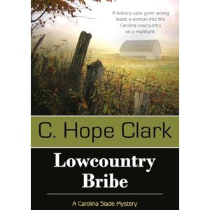 Clark, C Hope Lowcountry Bribe: Book 1 in the Carolina Slade Mysteries Clark, C Hope Lowcountry Bribe: Book 1 in the Carolina Slade Mysteries