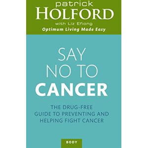 Holford BSc DipION FBANT, Patrick Say No To Cancer: The drug-free guide to preventing and helping fight cancer (Tom Thorne Novels) Holford BSc DipION FBANT, Patrick Say No To Cancer: The drug-free guide to preventing and helping fight cancer (Tom Thorne Novels)