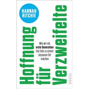 Ritchie, Hannah Hoffnung für Verzweifelte: Wie wir als erste Generation die Erde zu einem besseren Ort machen Faktenbasierte und optimistische Lösungsansätze für den Klimawandel Ritchie, Hannah Hoffnung für Verzweifelte: Wie wir als erste Generation die Erde zu einem besseren Ort machen Faktenbasierte und optimistische Lösungsansätze für den Klimawandel
