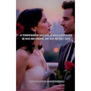 Masengemu, Sibongiseni A Thousand Miles, A Million Lies: He Was Her Escape, She Was His Only Hope Masengemu, Sibongiseni A Thousand Miles, A Million Lies: He Was Her Escape, She Was His Only Hope