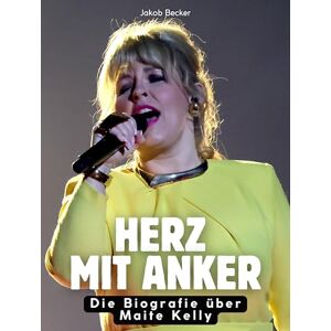 Becker Herz mit Anker: Die Biografie über Maite Kelly. Komplett in Farbe Becker Herz mit Anker: Die Biografie über Maite Kelly. Komplett in Farbe