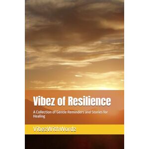 Wordz, VibezWith Vibez of Resilience: A Collection of Gentle Reminders and Stories for Healing Wordz, VibezWith Vibez of Resilience: A Collection of Gentle Reminders and Stories for Healing