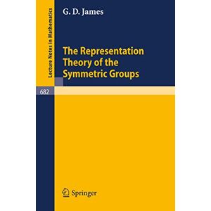James, G.D. The Representation Theory of the Symmetric Groups: 682 (Lecture Notes in Mathematics, 682) James, G.D. The Representation Theory of the Symmetric Groups: 682 (Lecture Notes in Mathematics, 682)