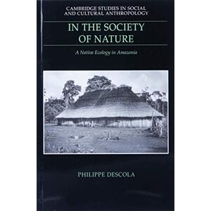 Descola, Philippe In the Society of Nature: A Native Ecology in Amazonia: 93 (Cambridge Studies in Social and Cultural Anthropology, Series Number 93) Descola, Philippe In the Society of Nature: A Native Ecology in Amazonia: 93 (Cambridge Studies in Social and Cultural Anthropology, Series Number 93)