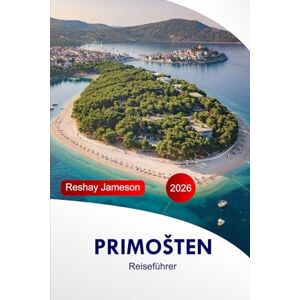 Jameson, Reshay Primošten Reiseführer 2026: Entdecken Sie Kroatien Adriaküste, Top-Attraktionen, Abenteuer, Küche und versteckte Schätze mit Insider-Tipps Jameson, Reshay Primošten Reiseführer 2026: Entdecken Sie Kroatien Adriaküste, Top-Attraktionen, Abenteuer, Küche und versteckte Schätze mit Insider-Tipps