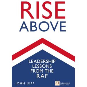 Jupp, John Rise Above: Leadership lessons from the RAF Jupp, John Rise Above: Leadership lessons from the RAF