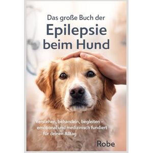 Robe Das große Buch der Epilepsie beim Hund: Verstehen, behandeln, begleiten – emotional und medizinisch fundiert für deinen Alltag Robe Das große Buch der Epilepsie beim Hund: Verstehen, behandeln, begleiten – emotional und medizinisch fundiert für deinen Alltag