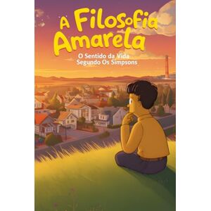 Veloso, Igor A Filosofia Amarela: O Sentido da Vida Segundo Os Simpsons (Os Amarelos) Veloso, Igor A Filosofia Amarela: O Sentido da Vida Segundo Os Simpsons (Os Amarelos)