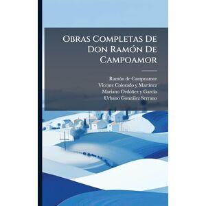 Campoamor, Ramã3n de Obras Completas De Don RamÃ3n De Campoamor Campoamor, Ramã3n de Obras Completas De Don RamÃ3n De Campoamor