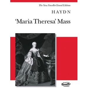 Franz Joseph Haydn Maria Theresa Mass: Vocal Score the New Novello Choral Edition Franz Joseph Haydn Maria Theresa Mass: Vocal Score the New Novello Choral Edition