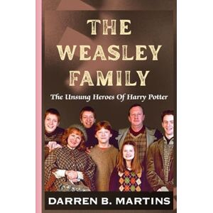 Martins, Darren B. THE WEASLEY FAMILY: The Unsung Heroes Of Harry Potter Martins, Darren B. THE WEASLEY FAMILY: The Unsung Heroes Of Harry Potter