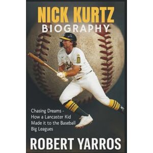 Yarros, Robert Nick Kurtz Biography: Chasing Dreams How a Lancaster Kid Made it to the Baseball Big Leagues Yarros, Robert Nick Kurtz Biography: Chasing Dreams How a Lancaster Kid Made it to the Baseball Big Leagues