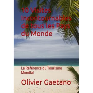 Gaetano, Olivier 10 Visites Incontournables de tous les Pays du Monde: La Référence du Tourisme Mondial Gaetano, Olivier 10 Visites Incontournables de tous les Pays du Monde: La Référence du Tourisme Mondial
