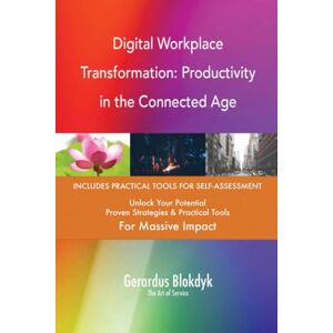 Gerardus Blokdyk - The Art of Service Digital Workplace Transformation: Productivity in the Connected Age Gerardus Blokdyk - The Art of Service Digital Workplace Transformation: Productivity in the Connected Age