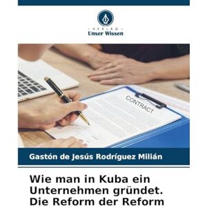 Rodríguez Milián, Gaston De Jesus Wie man in Kuba ein Unternehmen gründet. Die Reform der Reform Rodríguez Milián, Gaston De Jesus Wie man in Kuba ein Unternehmen gründet. Die Reform der Reform
