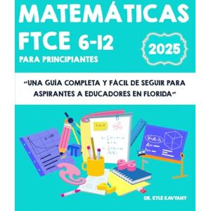 Kavyany, Dr Kyle Matemáticas FTCE 6–12 para principiantes: Una guía completa y fácil de seguir para aspirantes a educadores en Florida Kavyany, Dr Kyle Matemáticas FTCE 6–12 para principiantes: Una guía completa y fácil de seguir para aspirantes a educadores en Florida