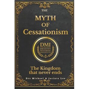 Lee The Myth of Cessationism: The Kingdom that Never ends (Debunking religious myths) Lee The Myth of Cessationism: The Kingdom that Never ends (Debunking religious myths)