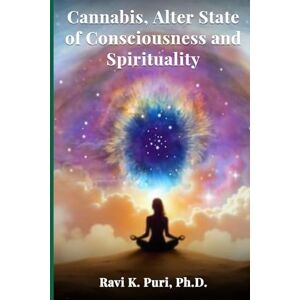 Puri Ph.D, Dr. Ravi K. Cannabis, Alter State of Consciousness and Spirituality Puri Ph.D, Dr. Ravi K. Cannabis, Alter State of Consciousness and Spirituality