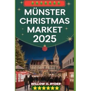O. RYDER, WILLOW MÜNSTER CHRISTMAS MARKET 2025: "Your Ultimate Journey to the World’s Most Enchanting Festive Destinations" (WISE TRAVEL) O. RYDER, WILLOW MÜNSTER CHRISTMAS MARKET 2025: "Your Ultimate Journey to the World’s Most Enchanting Festive Destinations" (WISE TRAVEL)