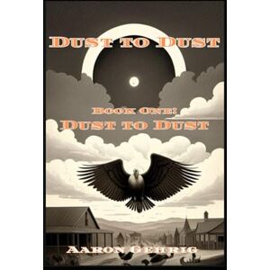 Gehrig, Aaron Dust to Dust: Book one: Dust to Dust Gehrig, Aaron Dust to Dust: Book one: Dust to Dust