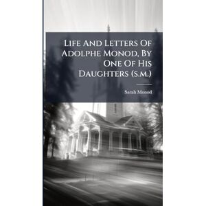 Monod, Sarah Life And Letters Of Adolphe Monod, By One Of His Daughters (s.m.) Monod, Sarah Life And Letters Of Adolphe Monod, By One Of His Daughters (s.m.)
