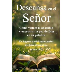 Martínez, Ana Descansa en el Señor Cómo vencer la ansiedad y encontrar la paz de Dios en su palabra.: Una guía espiritual para entregar tus cargas, fortalecer tu fe ... la serenidad que Dios promete en su Palabra. Martínez, Ana Descansa en el Señor Cómo vencer la ansiedad y encontrar la paz de Dios en su palabra.: Una guía espiritual para entregar tus cargas, fortalecer tu fe ... la serenidad que Dios promete en su Palabra.