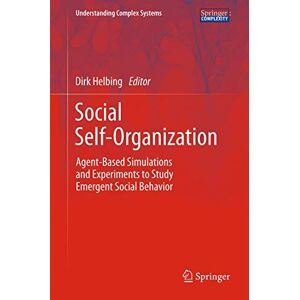 Social Self-Organization: Agent-Based Simulations and Experiments to Study Emergent Social Behavior (Understanding Complex Systems) Social Self-Organization: Agent-Based Simulations and Experiments to Study Emergent Social Behavior (Understanding Complex Systems)